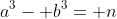 a^3- b^3= n