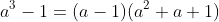 a^3-1=(a-1)(a^2+a+1)