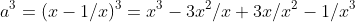 a^3=(x-1/x)^3=x^3-3x^2/x+3x/x^2-1/x^3