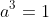 a^3=1