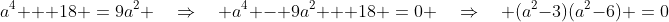 a^4 + 18 \:=\:9a^2 \quad\Rightarrow\quad a^4 - 9a^2 + 18 \:=\:0 \quad\Rightarrow\quad (a^2-3)(a^2-6) \:=\:0