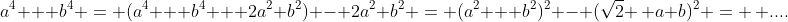 a^4 + b^4 = (a^4 + b^4 + 2a^2 b^2) - 2a^2 b^2 = (a^2 + b^2)^2 - (\sqrt{2} \, a b)^2 = \, ....