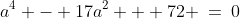 a^4 - 17a^2 + 72 \:=\:0