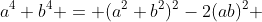 a^4+b^4 = (a^2+b^2)^2-2(ab)^2 