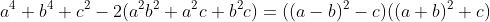 a^4+b^4+c^2-2(a^2b^2+a^2c+b^2c)=((a-b)^2-c)((a+b)^2+c)