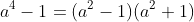 a^4-1=(a^2-1)(a^2+1)