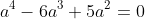 a^4-6a^3+5a^2=0