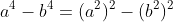 a^4-b^4=(a^2)^2-(b^2)^2