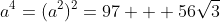 a^4=(a^2)^2=97 + 56\sqrt3
