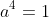 a^4=1