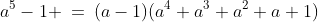 a^5-1 \:=\:(a-1)(a^4+a^3+a^2+a+1)