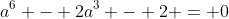a^6 - 2a^3 - 2 = 0
