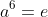 a^6=e