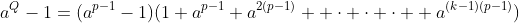 a^Q-1=(a^{p-1}-1)(1+a^{p-1}+a^{2(p-1)}+ \cdot \cdot \cdot +a^{(k-1)(p-1)})