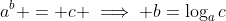 a^b = c \implies b=\log_ac