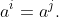 a^i=a^j.