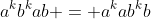 a^kb^kab = a^kab^kb