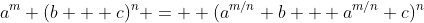 a^m (b + c)^n =  (a^{m/n} b + a^{m/n} c)^n