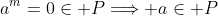 a^m=0\in P\Longrightarrow a\in P