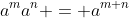 a^ma^n = a^{m+n}