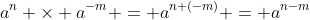 a^n \times a^{-m} = a^{n+(-m)} = a^{n-m}