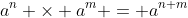 a^n \times a^m = a^{n+m}