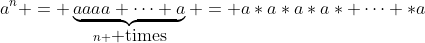 a^n = \underbrace{aaaa \cdots a}_{n \mbox{ times}} = a*a*a*a* \cdots *a