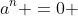 a^n =0 