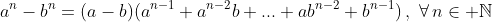 a^n-b^n=(a-b)(a^{n-1}+a^{n-2}b+...+ab^{n-2}+b^{n-1})\,,\,\,\forall\,n\in \mathbb{N}