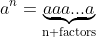 a^n=\underbrace{aaa...a}_{\text{n factors}}