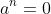 a^n=0