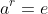 a^r=e