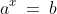 a^x\:=\:b