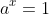 a^x=1