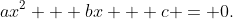 a{x^2} + bx + c = 0.