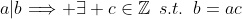 a|b\Longrightarrow \exists c\in\mathbb{Z}\,\,\,s.t.\,\,\,b=ac