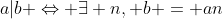 a|b \Leftrightarrow \exists n, b = an