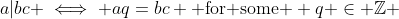 a|bc \iff aq=bc \mbox{ for some } q \in \mathbb{Z} 