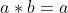 a*b=a