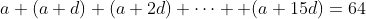 a+(a+d)+(a+2d)+\dots +(a+15d)=64