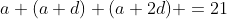 a+(a+d)+(a+2d) =21