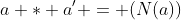 a * a' = (N(a))