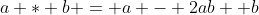 a * b = a - 2ab +b