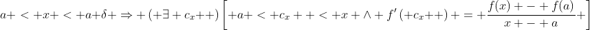 a < x < a+\delta \Rightarrow \left( {\exists c_x } \right)\left[ {a < c_x  < x \wedge f'\left( {c_x } \right) = \frac{{f(x) - f(a)}}{{x - a}}} \right]