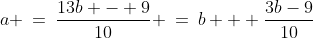 \text{Solve for }a\!:\;\;a \:=\:\dfrac{13b - 9}{10} \:=\:b + \dfrac{3b-9}{10}