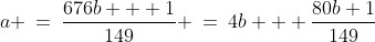 a \:=\:\dfrac{676b + 1}{149} \:=\:4b + \dfrac{80b+1}{149}