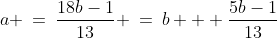 a\!:\;\;a \:=\:\frac{18b-1}{13} \:=\:b + \frac{5b-1}{13}\;\;{\color{blue}[2]}