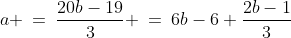 \text{Solve for }a\!:\;\;a \:=\:\frac{20b-19}{3} \:=\:6b-6+\frac{2b-1}{3}