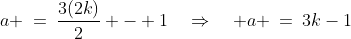 a \:=\:\frac{3(2k)}{2} - 1\quad\Rightarrow\quad a \:=\:3k-1