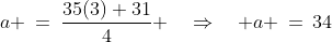a \:=\:\frac{35(3)+31}{4} \quad\Rightarrow\quad a \,=\,34